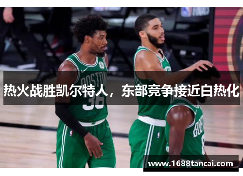 热火战胜凯尔特人，东部竞争接近白热化