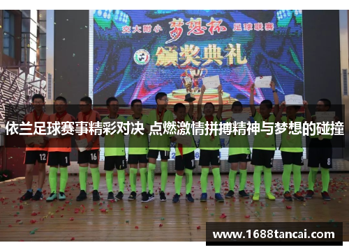依兰足球赛事精彩对决 点燃激情拼搏精神与梦想的碰撞