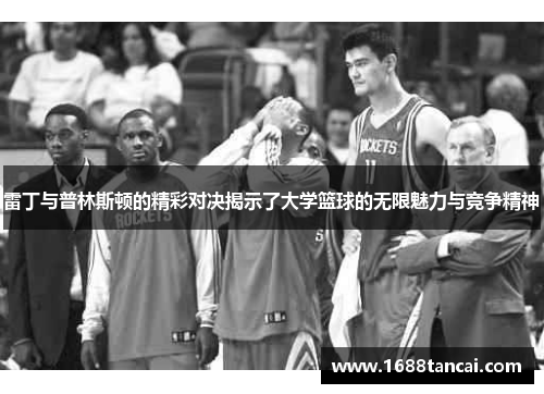 雷丁与普林斯顿的精彩对决揭示了大学篮球的无限魅力与竞争精神